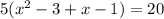 5( x^{2}-3+x-1)=20