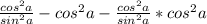 \frac{cos^2a}{sin^2a}-cos^2a- \frac{cos^2a}{sin^2a}*cos^2a