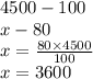 4500 - 100\ \\ x - 80\ \\ x = \frac{80 \times 4500}{100} \\ x = 3600