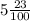 5 \frac{23}{100}