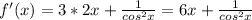 f'(x)=3*2x+ \frac{1}{cos^2x}=6x+ \frac{1}{cos^2x}