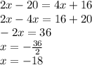 2x - 20 = 4x + 16 \\ 2x - 4x = 16 + 20 \\ - 2x = 36 \\ x = - \frac{36}{2} \\ x = - 18