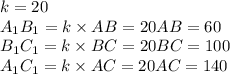 k=20\\A_1 B_1 = k\times AB=20 AB = 60\\B_1 C_1 =k \times BC=20 BC = 100\\A_1 C_1 =k \times AC=20AC=140