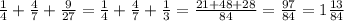 \frac{1}{4}+ \frac{4}{7} + \frac{9}{27} = \frac{1}{4} + \frac{4}{7} + \frac{1}{3} = \frac{21+48+28}{84} = \frac{97}{84} =1 \frac{13}{84}