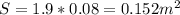 S = 1.9*0.08=0.152 m^2