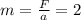 m = \frac{F}{a} = 2