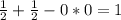 \frac{1}{2} + \frac{1}{2} - 0 * 0 = 1