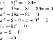 (x-9)^2=-36x&#10;\\x^2-18x+81+36x=0&#10;\\x^2+18x+81=0&#10;\\x^2+2*9*x+9^2=0&#10;\\(x+9)^2=0&#10;\\x+9=0&#10;\\x=-9