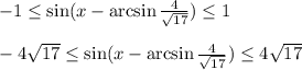 -1 \leq \sin(x-\arcsin\frac{4}{\sqrt{17} } )\leq 1\\ \\ -4 \sqrt{17} \leq \sin(x-\arcsin\frac{4}{\sqrt{17} }) \leq 4 \sqrt{17}