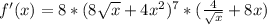 f'(x) = 8 * (8 \sqrt{x} + 4 x^{2} )^{7} * (\frac{4}{\sqrt{x}} + 8x)