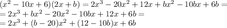 (x^2-10x+6)(2x+b)=2x^3-20x^2+12x+bx^2-10bx+6b= \\ = 2x^3+bx^2-20x^2-10bx+12x+6b= \\ =2x^3+(b-20)x^2+(12-10b)x+6b