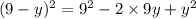 (9 - y) {}^{2} = 9 {}^{2} - 2 \times 9y + y {}^{2}