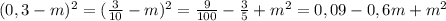 (0,3-m)^2=( \frac{3}{10}-m)^2= \frac{9}{100} - \frac{3}{5} +m^2= 0,09-0,6m+m^2