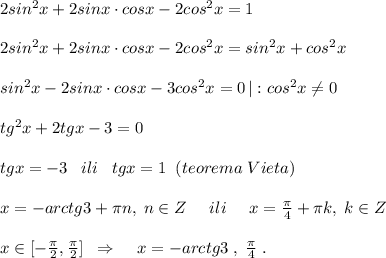 2sin^2x+2sinx\cdot cosx-2cos^2x=1\\\\2sin^2x+2sinx\cdot cosx-2cos^2x=sin^2x+cos^2x\\\\sin^2x-2sinx\cdot cosx-3cos^2x=0\, |:cos^2x\ne 0\\\\tg^2x+2tgx-3=0\\\\tgx=-3\; \; \; ili\; \; \; tgx=1\; \; (teorema\; Vieta)\\\\x=-arctg3+\pi n,\; n\in Z\; \; \; \; \; ili\; \; \; \; \; x=\frac{\pi}{4}+\pi k,\; k\in Z\\\\x\in [-\frac{\pi }{2},\frac{\pi }{2}]\; \; \Rightarrow \; \; \; \; x=-arctg3\; ,\; \frac{\pi }{4}\; .