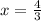 x = \frac{4}{3}