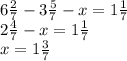 6 \frac{2}{7} - 3 \frac{5}{7} - x = 1 \frac{1}{7} \\ 2 \frac{4}{7} - x = 1 \frac{1}{7} \\ x = 1 \frac{3}{7}