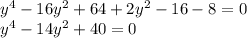 {y}^{4} - 16 {y}^{2} + 64 + 2 {y}^{2} - 16 - 8 = 0 \\ {y}^{4} - 14 {y}^{2} + 40 = 0