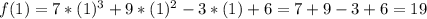 f(1)=7*(1)^3+9*(1)^2-3*(1)+6=7+9-3+6=19