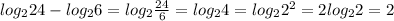 log_2 24-log_2 6=log_2 \frac{24}{6}=log_2 4 =log_2 2^2=2log_2 2=2