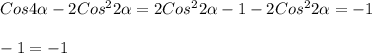 Cos4 \alpha-2Cos ^{2}2 \alpha =2Cos ^{2}2 \alpha -1 -2Cos ^{2}2 \alpha =-1\\\\-1=-1