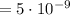 = 5 \cdot 10^{-9}