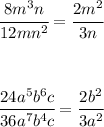 \cfrac{8m^3n}{12mn^2} =\cfrac{2m^2}{3n} \\ \\ \\ &#10;&#10; \cfrac{24a^5b^6c}{36a^7b^4c}= \cfrac{2b^2}{3a^2}