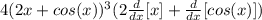 4(2x+cos(x))^3(2 \frac{d}{dx}[x]+ \frac{d}{dx} [cos(x)])