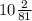 10 \frac{2}{81}