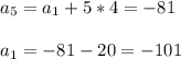 a_5=a_1+5*4=-81 \\\\ a_1=-81-20=-101