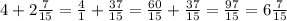 4 + 2 \frac{7}{15} = \frac{4}{1} + \frac{37}{15} = \frac{60}{15} + \frac{37}{15} = \frac{97}{15} = 6 \frac{7}{15}