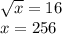 \sqrt{x} = 16 \\ x = 256