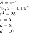 S=\pi r^2\\78,5=3,14r^2\\r^2=25\\r=5\\d=2r\\d=10