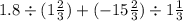 1.8 \div (1 \frac{2}{3} ) + (- 15 \frac{2}{3}) \div 1 \frac{1}{3}