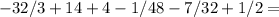 -32/3+14+4-1/48-7/32+1/2=