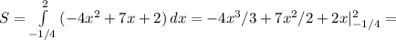 S= \int\limits^2_{-1/4} {(-4x^2+7x+2)} \, dx =-4x^3/3+7x^2/2+2x|^2_{-1/4}=