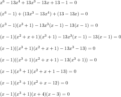 x^6-13x^4+13x^3-13x+13-1=0\\ \\ (x^6-1)+(13x^3-13x^4)+(13-13x)=0\\ \\ (x^3-1)(x^3+1)-13x^3(x-1)-13(x-1)=0\\ \\ (x-1)(x^2+x+1)(x^3+1)-13x^3(x-1)-13(x-1)=0\\ \\ (x-1)((x^3+1)(x^2+x+1)-13x^3-13)=0\\ \\ (x-1)((x^3+1)(x^2+x+1)-13(x^3+1))=0\\ \\ (x-1)(x^3+1)(x^2+x+1-13)=0\\ \\ (x-1)(x^3+1)(x^2+x-12)=0\\ \\ (x-1)(x^3+1)(x+4)(x-3)=0