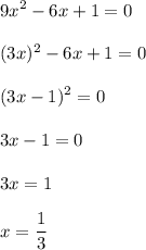 \displaystyle 9x^2-6x+1=0\\\\(3x)^2-6x+1=0\\\\(3x-1)^2=0\\\\3x-1=0\\\\3x=1\\\\x=\frac{1}3