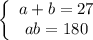 \left\{\begin{array}{I} a+b=27 \\ ab=180 \end{array}}