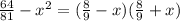 \frac{64}{81}-x^2 =( \frac{8}{9}-x )( \frac{8}{9}+x )