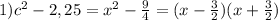 1) c^2 -2,25 =x^2- \frac{9}{4} = (x- \frac{3}{2} )(x+ \frac{3}{2} )