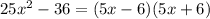 25x^2 -36= (5x-6)(5x+6)