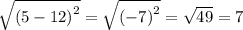 \sqrt{ {(5 - 12)}^{2} } = \sqrt{ {( - 7) }^{2} } = \sqrt{49} = 7