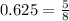 0.625 = \frac{5}{8}