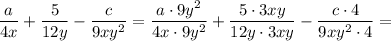 \displaystyle \frac{a}{4x}+ \frac{5}{12y}-\frac{c}{9xy^2 }= \frac{a \cdot 9y^2}{4x \cdot 9y^2}+ \frac{5 \cdot 3xy}{12y \cdot 3xy}-\frac{c \cdot 4}{9xy^2 \cdot 4 }=