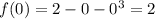 f(0)=2-0-0^3=2