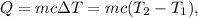 Q = m c \Delta T = mc (T_2 - T_1),