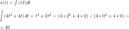 x(t)=\int v(t) dt \\\\ \int\limits^2_0 {(4t^3+4t)} \, dt=t^4+2t^2=(4*2^3+4*2)-(4*0^3+4*0)= \\\\=40