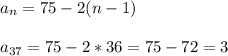 a_n=75-2(n-1) \\\\ a_{37} =75-2*36=75-72=3