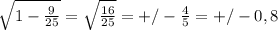 \sqrt{1- \frac{9}{25} } = \sqrt{ \frac{16}{25} } = +/- \frac{4}{5}=+/-0,8