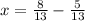 x= \frac{8}{13}- \frac{5}{13}